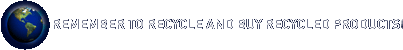 REMEMBER TO RECYCLE AND BUY RECYCLED PRODUCTS!